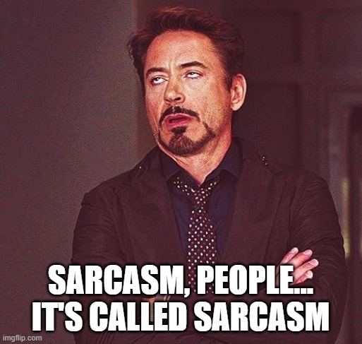 Robert Downey Jr Annoyed | SARCASM, PEOPLE...
IT'S CALLED SARCASM | image tagged in robert downey jr annoyed | made w/ Imgflip meme maker