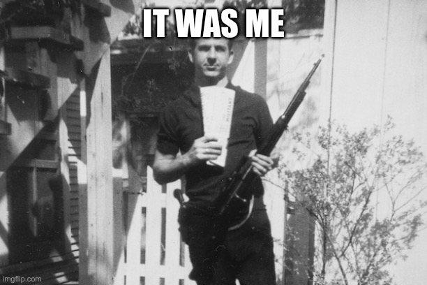 Lee Harvey Oswald | IT WAS ME | image tagged in lee harvey oswald | made w/ Imgflip meme maker