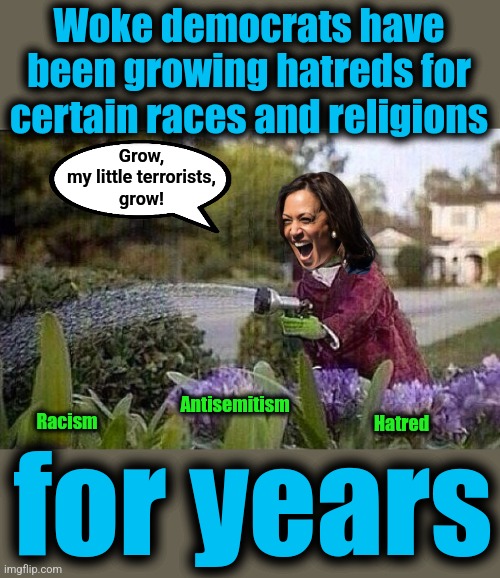 Growing terrorists | Woke democrats have been growing hatreds for certain races and religions; Grow,
my little terrorists,
grow! Antisemitism; Hatred; Racism; for years | image tagged in kermit watering plants,memes,woke,democrats,antisemitism,hatred | made w/ Imgflip meme maker
