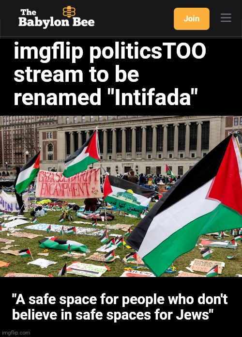 imgflip politicsTOO stream to be renamed "Intifada"; "A safe space for people who don't
believe in safe spaces for Jews" | image tagged in memes,fake news,democrats,antisemitism,woke,imgflip | made w/ Imgflip meme maker
