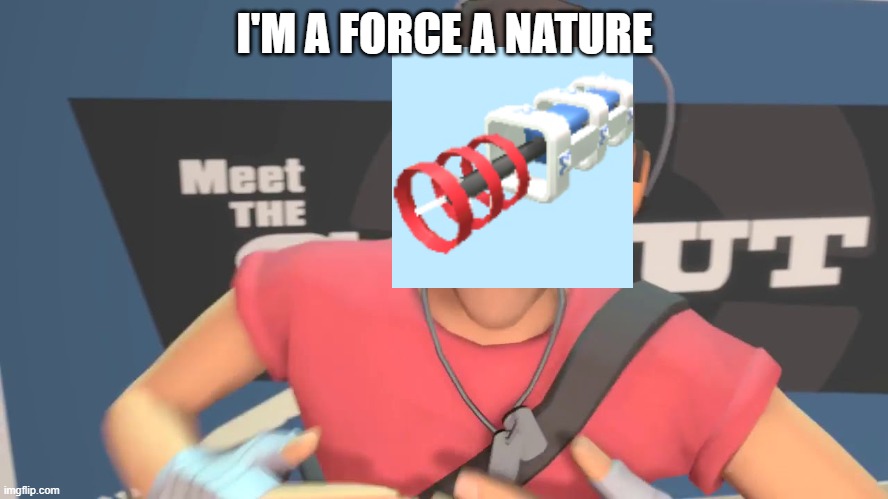 look if u play terratech and tf2 | I'M A FORCE A NATURE | image tagged in im a force of nature | made w/ Imgflip meme maker