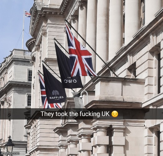 They took the fucking UK 😔 | made w/ Imgflip meme maker