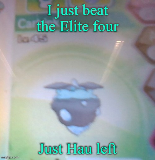 Blurry shiny Carbink | I just beat the Elite four; Just Hau left | image tagged in blurry shiny carbink | made w/ Imgflip meme maker