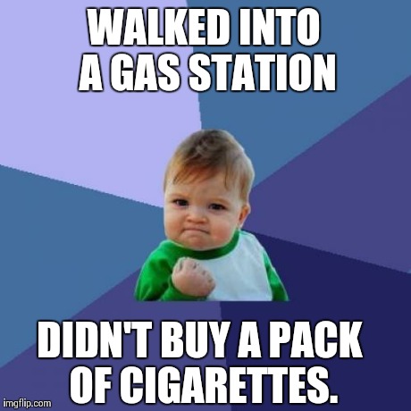 Success Kid Meme | WALKED INTO A GAS STATION DIDN'T BUY A PACK OF CIGARETTES. | image tagged in memes,success kid,AdviceAnimals | made w/ Imgflip meme maker