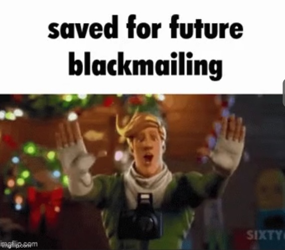 Blackmailing | image tagged in blackmailing | made w/ Imgflip meme maker