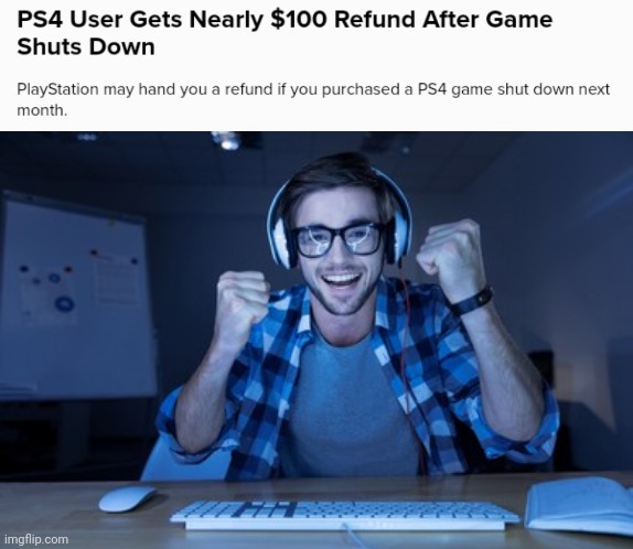 Nearly $100 refund | image tagged in happy gamer,ps4,refund,gaming,memes,shut down | made w/ Imgflip meme maker