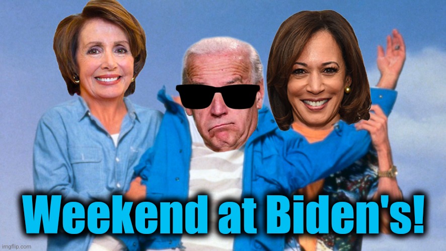 Weekend at Biden's | Weekend at Biden's! | image tagged in weekend at biden's | made w/ Imgflip meme maker
