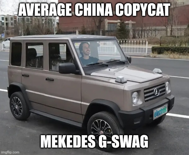 Fake G Wagon | AVERAGE CHINA COPYCAT; MEKEDES G-SWAG | image tagged in fake g wagon | made w/ Imgflip meme maker