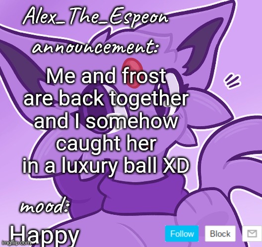 :< | Me and frost are back together and I somehow caught her in a luxury ball XD; Happy | image tagged in alex_the_espeon | made w/ Imgflip meme maker
