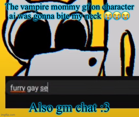 BTW creature iPad | The vampire mommy gf on character ai was gonna bite my neck 😭😭😭; Also gm chat :3 | image tagged in btw creature ipad | made w/ Imgflip meme maker