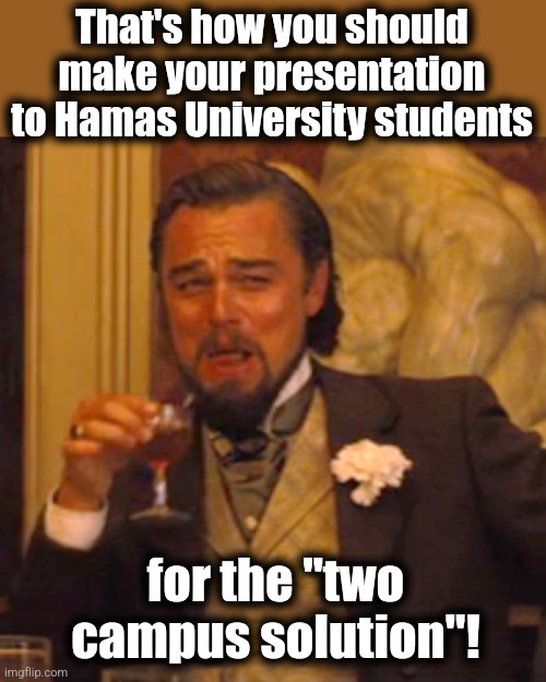 Laughing Leo Meme | That's how you should make your presentation to Hamas University students for the "two campus solution"! | image tagged in memes,laughing leo | made w/ Imgflip meme maker