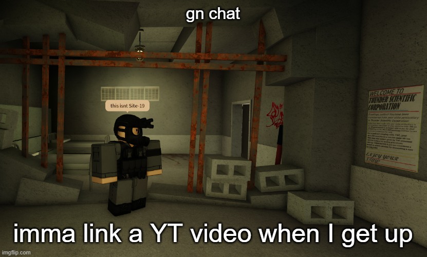 this isn't Site-19 | gn chat; imma link a YT video when I get up | image tagged in this isn't site-19 | made w/ Imgflip meme maker