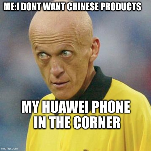Are you serious? (Football) | ME:I DONT WANT CHINESE PRODUCTS; MY HUAWEI PHONE 
IN THE CORNER | image tagged in are you serious football | made w/ Imgflip meme maker