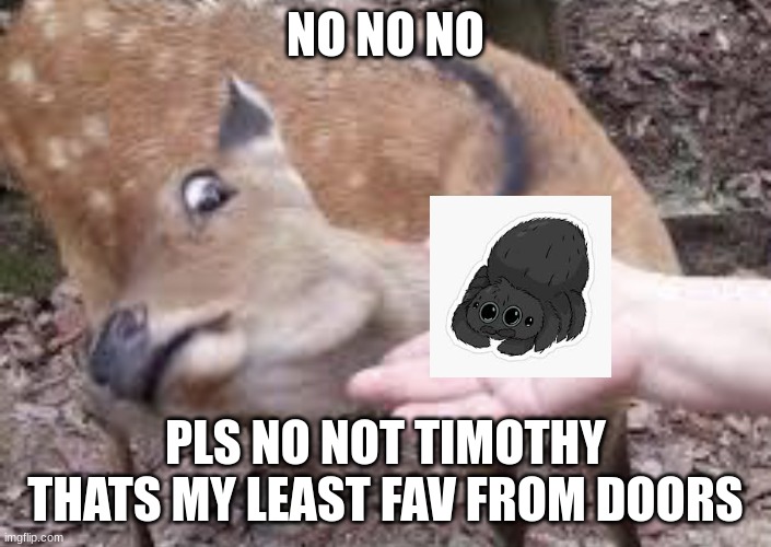 Nope Deer | NO NO NO; PLS NO NOT TIMOTHY THATS MY LEAST FAV FROM DOORS | image tagged in nope deer | made w/ Imgflip meme maker