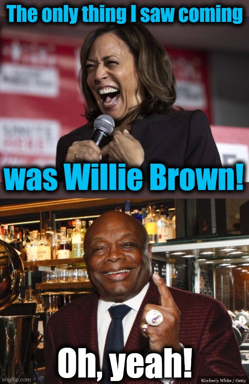 The only thing I saw coming was Willie Brown! Oh, yeah! | image tagged in kamala laughing,willie brown | made w/ Imgflip meme maker