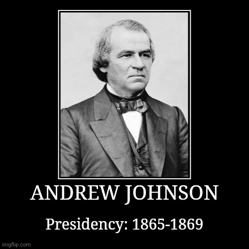 Andrew Johnson | ANDREW JOHNSON | Presidency: 1865-1869 | image tagged in demotivationals,president of the united states,andrew johnson | made w/ Imgflip demotivational maker