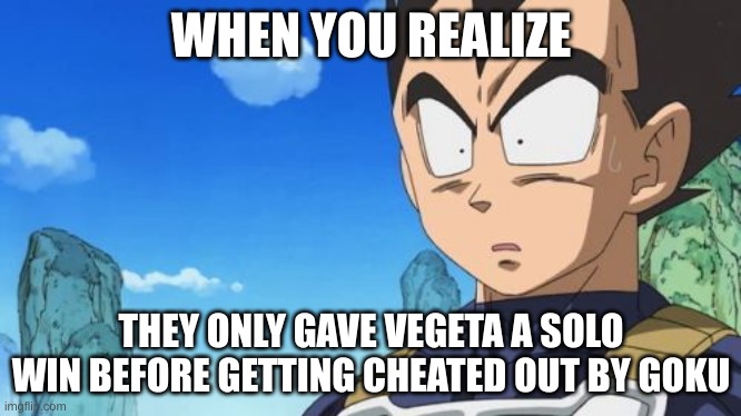 not so vegeta | WHEN YOU REALIZE; THEY ONLY GAVE VEGETA A SOLO WIN BEFORE GETTING CHEATED OUT BY GOKU | image tagged in memes,surprized vegeta,vegeta | made w/ Imgflip meme maker