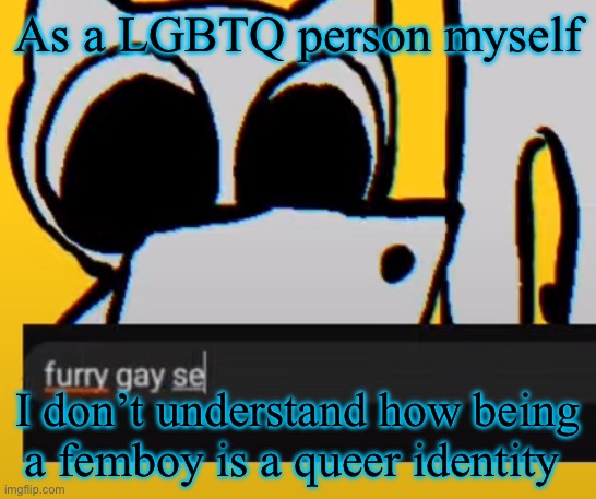 Why is there a flag of it? | As a LGBTQ person myself; I don’t understand how being a femboy is a queer identity | image tagged in btw creature ipad | made w/ Imgflip meme maker