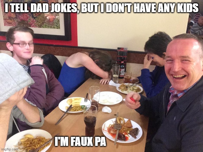 Daily Bad Dad Joke April 23, 2024 | I TELL DAD JOKES, BUT I DON'T HAVE ANY KIDS; I'M FAUX PA | image tagged in dad joke meme | made w/ Imgflip meme maker