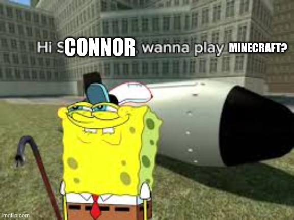 CONNOR MINECRAFT? | image tagged in hi squidward | made w/ Imgflip meme maker