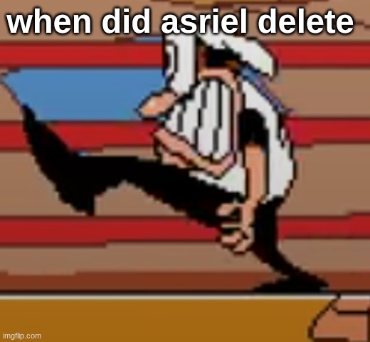 left foot this time | when did asriel delete | image tagged in left foot this time | made w/ Imgflip meme maker