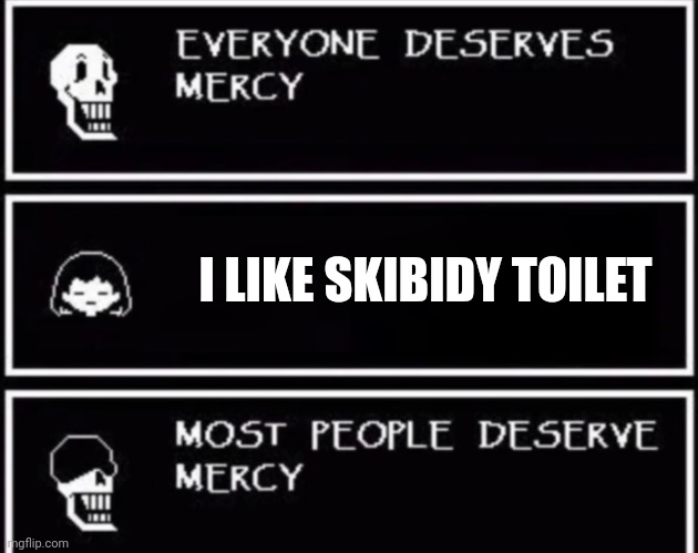 Burn it with fire | I LIKE SKIBIDY TOILET | image tagged in everyone deserves mercy,memes,meme,funny,funny memes,funny meme | made w/ Imgflip meme maker