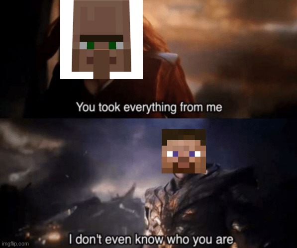 You took everything from me - I don't even know who you are | image tagged in you took everything from me - i don't even know who you are | made w/ Imgflip meme maker