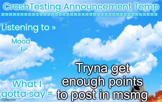 CrashTesting announcement temp | Tryna get enough points to post in msmg | image tagged in crashtesting announcement temp | made w/ Imgflip meme maker
