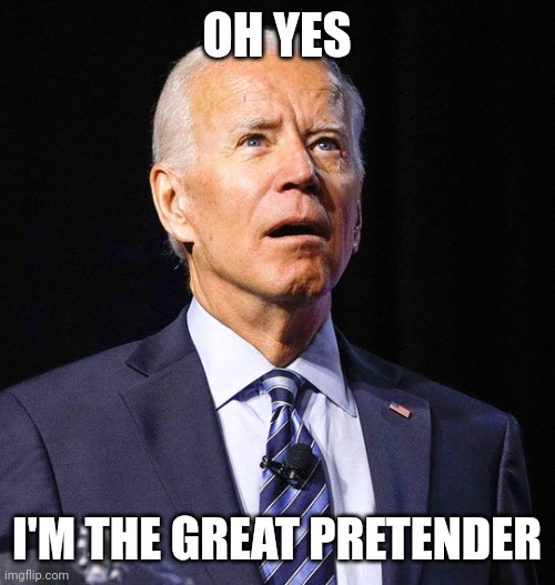 Joe Biden | OH YES; I'M THE GREAT PRETENDER | image tagged in joe biden | made w/ Imgflip meme maker