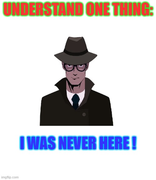 spy line | UNDERSTAND ONE THING:; I WAS NEVER HERE ! | image tagged in movies | made w/ Imgflip meme maker