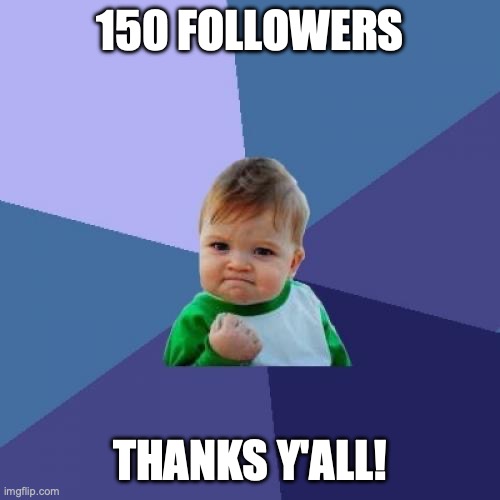 bb | 150 FOLLOWERS; THANKS Y'ALL! | image tagged in memes,success kid | made w/ Imgflip meme maker