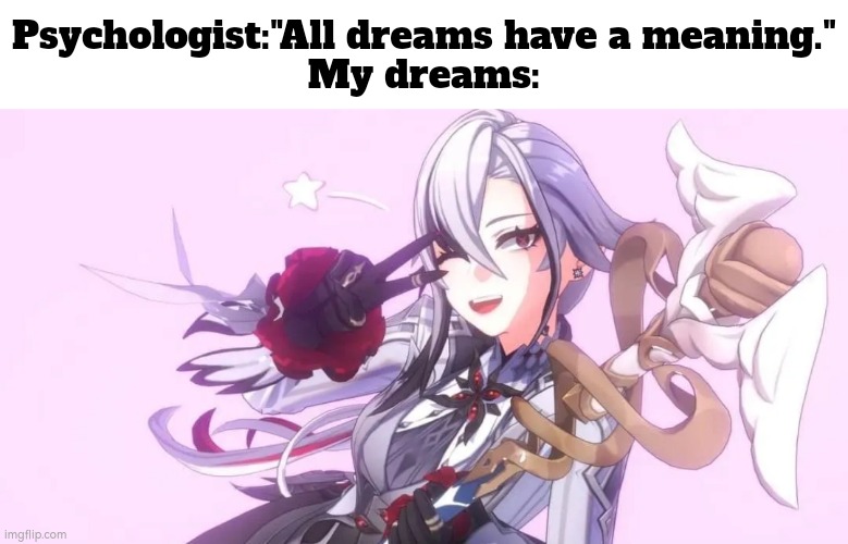 Godness me, help me... | Psychologist:"All dreams have a meaning."
My dreams: | image tagged in funny,psychologist all dreams have a meaning | made w/ Imgflip meme maker