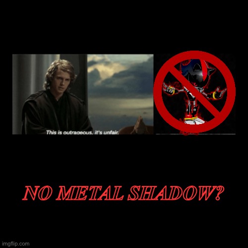 Bruhhhh | NO METAL SHADOW? | | image tagged in funny,demotivationals | made w/ Imgflip demotivational maker