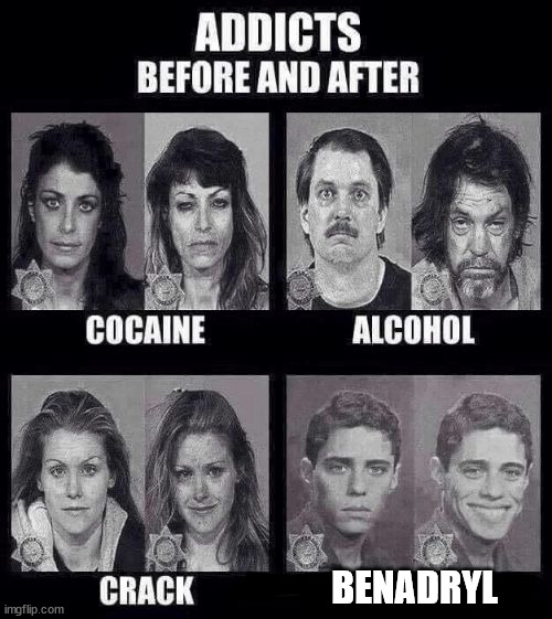 Addicts before and after | BENADRYL | image tagged in addicts before and after | made w/ Imgflip meme maker