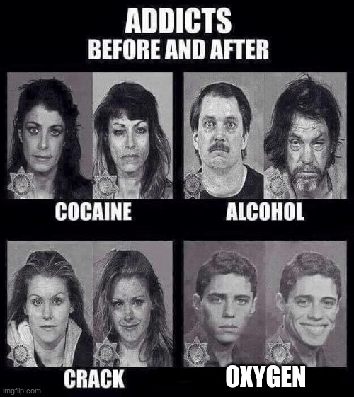 Addicts before and after | OXYGEN | image tagged in addicts before and after | made w/ Imgflip meme maker