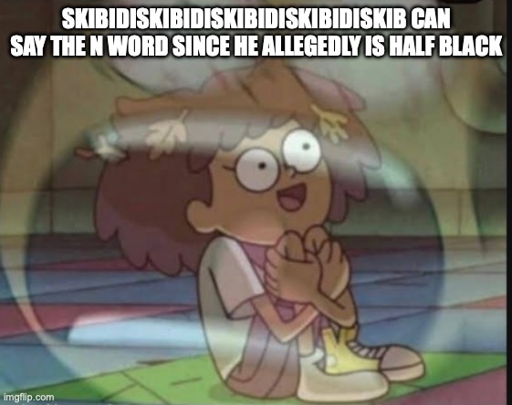 Internal screaming (Amphibia) | SKIBIDISKIBIDISKIBIDISKIBIDISKIB CAN SAY THE N WORD SINCE HE ALLEGEDLY IS HALF BLACK | image tagged in internal screaming amphibia | made w/ Imgflip meme maker