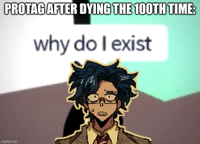 elevator hitch meme (check out studio_investigrave Stream) | PROTAG AFTER DYING THE 100TH TIME: | image tagged in why do i exist,memes,funny,elevator hitch,studio investigrave,video games | made w/ Imgflip meme maker