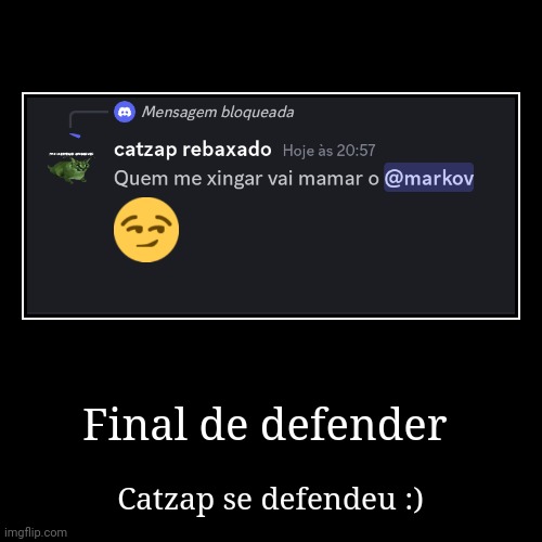 Final de defender | Catzap se defendeu :) | image tagged in funny,demotivationals | made w/ Imgflip demotivational maker