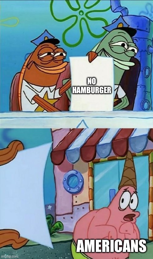 patrick scared | NO HAMBURGER AMERICANS | image tagged in patrick scared | made w/ Imgflip meme maker