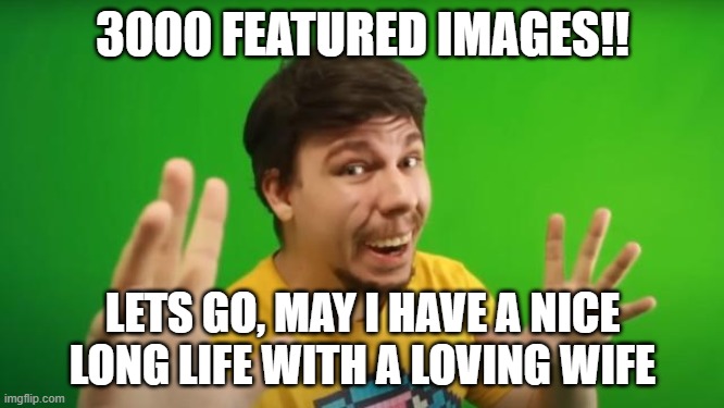 3000 FEATURED IMAGES!! LETS GO, MAY I HAVE A NICE LONG LIFE WITH A LOVING WIFE | made w/ Imgflip meme maker