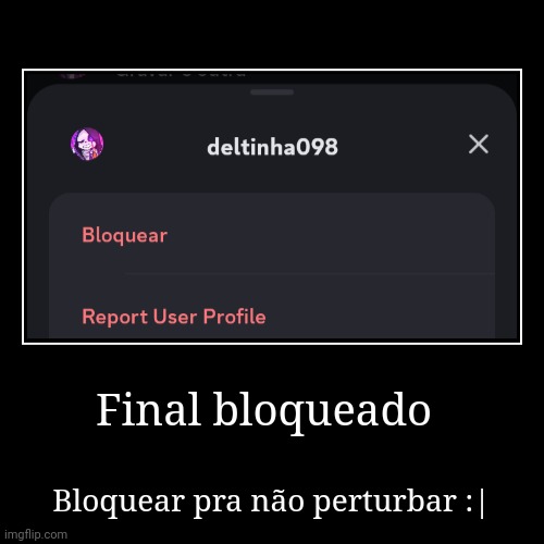 Final bloqueado | Bloquear pra não perturbar :| | image tagged in funny,demotivationals | made w/ Imgflip demotivational maker