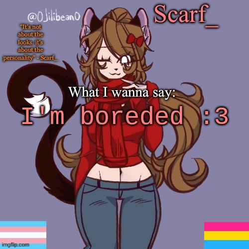 Scarf_ Announcement Template | I'm boreded :3 | image tagged in scarf_ announcement template | made w/ Imgflip meme maker