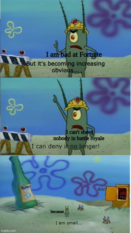 Me at Fortnite | I am bad at Fortnite; I can't shoot nobody in battle royale; because | image tagged in i am small | made w/ Imgflip meme maker