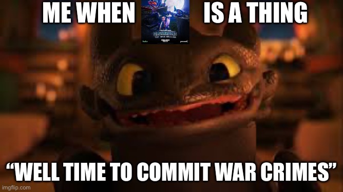 Me for real | ME WHEN               IS A THING; “WELL TIME TO COMMIT WAR CRIMES” | image tagged in ive committed various war crimes,wait thats illegal,stop reading the tags | made w/ Imgflip meme maker