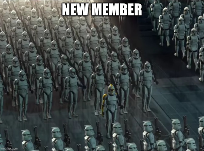 New member | NEW MEMBER | image tagged in clone trooper army | made w/ Imgflip meme maker