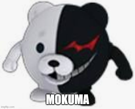 Ball monokuma | MOKUMA | image tagged in ball monokuma | made w/ Imgflip meme maker