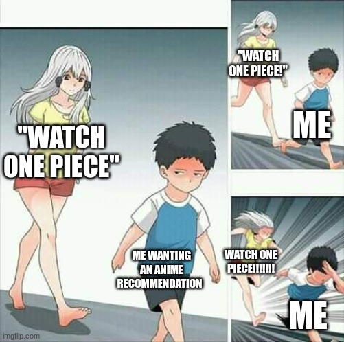 I won't watch One Piece no matter how much you force me | "WATCH ONE PIECE!"; ME; "WATCH ONE PIECE"; ME WANTING AN ANIME RECOMMENDATION; WATCH ONE PIECE!!!!!!! ME | image tagged in anime boy running | made w/ Imgflip meme maker