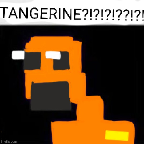 something silly I made | image tagged in tangerine | made w/ Imgflip meme maker