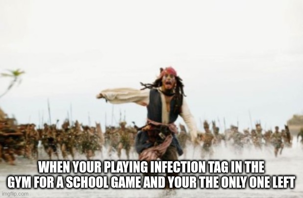 meme for school | WHEN YOUR PLAYING INFECTION TAG IN THE GYM FOR A SCHOOL GAME AND YOUR THE ONLY ONE LEFT | image tagged in tag | made w/ Imgflip meme maker