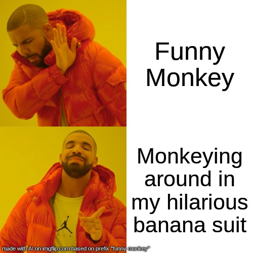 Drake Hotline Bling | Funny Monkey; Monkeying around in my hilarious banana suit | image tagged in memes,drake hotline bling | made w/ Imgflip meme maker